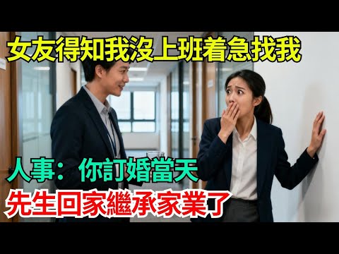 女友得知我沒上班着急找我,人事:你訂婚當天先生回家繼承家業了 #小說#故事#情感#夫妻#情感故事#家庭矛盾#爽文
