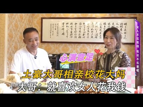 土豪大哥相親校花大媽,大媽張口就要錢,大哥:就喜歡女人花我錢#緣來不晚 #中老年相親