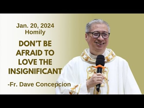DO NOT BE AFRAID TO LOVE THE INSIGNIFICANT - Homily by Fr. Dave Concepcion on Jan 20, 2024