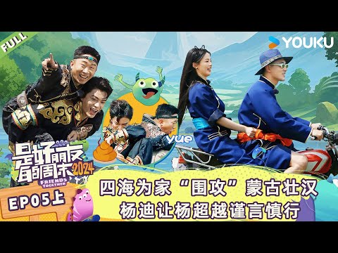 MULTISUB【是好朋友的周末2024】EP05上 | 四海为家“围攻”蒙古壮汉 杨迪让杨超越谨言慎行 | 优酷综艺 YOUKU SHOW