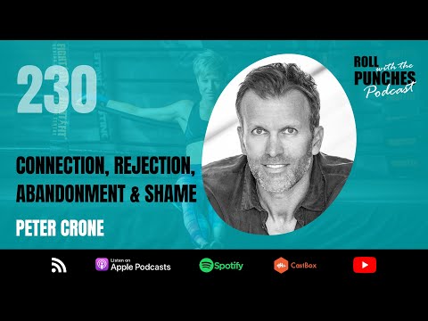 Peter Crone - Connection, Rejection, Abandonment & Shame | Roll With The Punches Podcast - 230