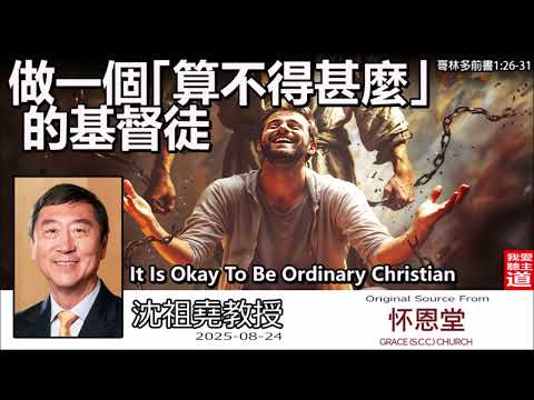 做一個”算不得甚麼”的基督徒(It Is Okay To be Ordinary Christian)(哥林多前書1:26-31 ) - 沈祖堯教授【繁簡字幕 by Johnson Ng】