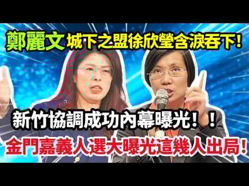 鄭麗文城下之盟徐欣瑩含淚吞下,新竹協調內幕曝光,金門嘉義人選大曝光這幾人出局!#鄭麗文
