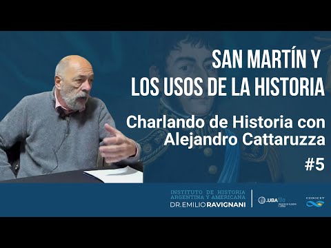 San Martín y los usos de la historia. Charlando de Historia #5 con Alejandro Cattaruzza