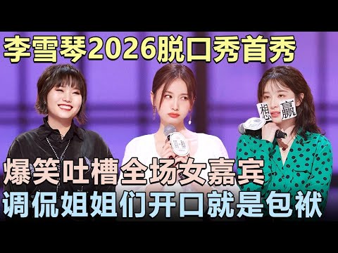 李雪琴2026年脱口秀首秀! 爆笑吐槽全场女嘉宾, 调侃姐姐们开口就是包袱, 高情商发言笑翻全场|女明星吐槽大会 #沈梦辰 #杜海涛 #王子文 #应采儿