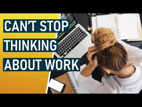 Can't stop thinking about work? HOW to stop thinking about work!