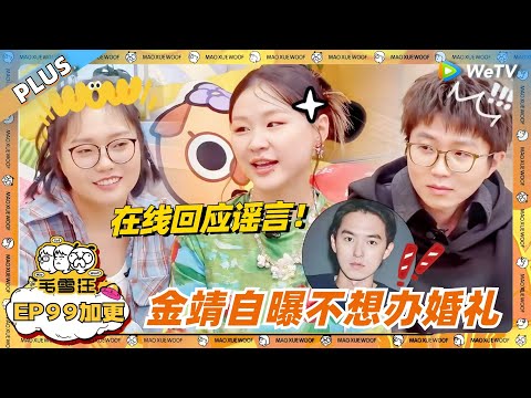 EP99加更:金靖不办婚礼是因为不被承认?在线直接回应谣言!自曝自己不想办婚礼! |《毛雪汪》EP99 PLUS #综艺 #金靖 #刘胜瑛 #李雪琴 #毛不易