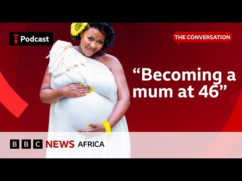 Why are more women giving birth in their forties? | The Conversation | BBC Focus on Africa