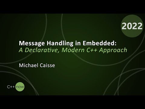 Message Handling in Embedded: a Declarative, Modern C++ Approach - Michael Caisse - CppNow 2022