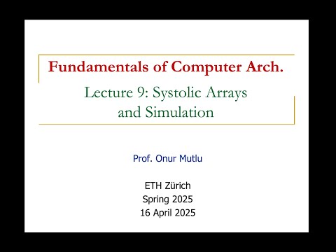 Fundamentals of Computer Architecture -- Lecture 9: Systolic Arrays and Simulation (Spring 2025)