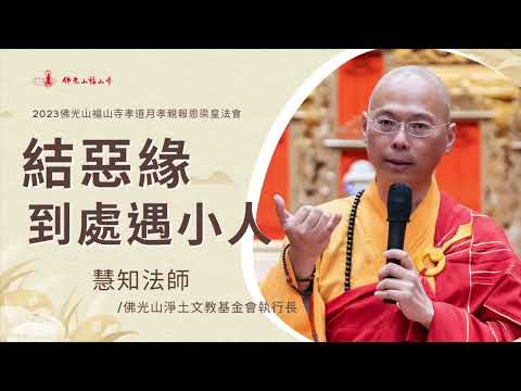結惡緣 到處遇小人|慧知法師開示|如何解除與人發生的惡緣?跟著習慣不自覺的被影響?怎麼引發內心的覺性 不隨壞脾氣?越親近的人越要善待?|2023佛光山福山寺梁皇法會