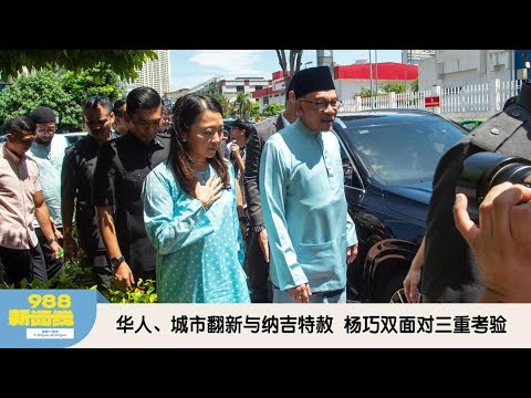 《988新闻线》:2025年12月18日 华人、城市翻新与纳吉特赦 杨巧双面对三重考验!