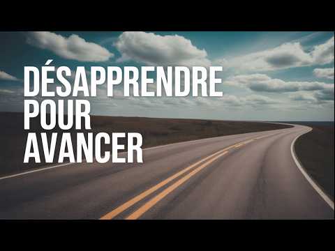 Pourquoi désapprendre change tout !