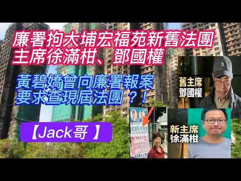 【Jack哥 】拘捕徐滿柑、鄧國權行動 ! ? 廉署拘大埔宏福苑新舊法團主席 ! ? 黃碧嬌曾向廉署報案要求查現屆法團 ?