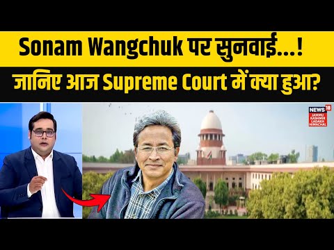 Sonam Wangchuk Latest News | सोनम वांगचुक पर Supreme Court में सुनवाई!|Ladakh Protest|N18V