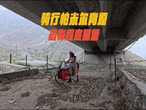 第3集:20250818廣東靚仔騎行中巴友誼公路,初進帕米爾高原,天氣突變,晚上露營在一個陰森詭異的橋底下 #中巴友誼公路 #帕米爾高原 #單車騎行