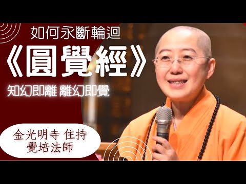 圓覺經,覺培法師開示,如何永斷輪迴?如何永斷無明?如何究竟解脫?活的歡喜自在?圓覺經,十二位菩薩提問,知幻即離,離幻即覺,覺培法師開示禪修止觀雙運?圓覺經,佛光山金光明寺住持覺培法師,帶領看透生命本質