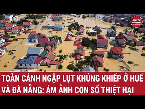 Panorama of terrible flooding in Hue and Da Nang: Haunting damage figures