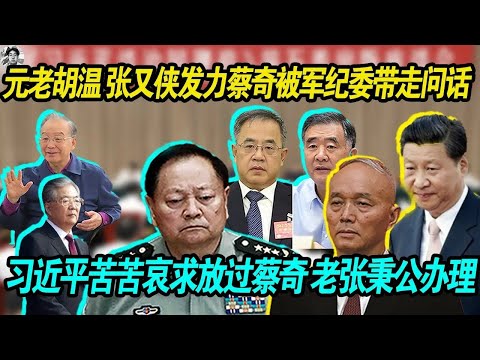 给力:元老胡锦涛 温家宝 汪洋 张又侠发力蔡奇被军纪委带走问话 |习近平苦苦哀求放过蔡奇 老张一句话,秉公办理,让习近平脸色大变 !