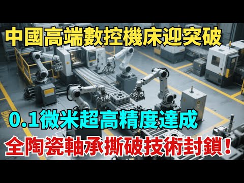 中國高端數控機床迎史詩級突破!0.1微米超高精度達成,全陶瓷軸承撕破技術封鎖【天工築夢】#大國工程#工程#基建#科普#熱門