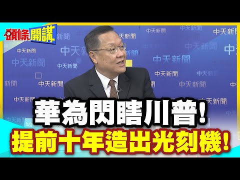 華為閃瞎川普! | 提前十年造出光刻機!歐美傻眼!中國的晶片王朝即將成真!【頭條開講】精華版 @中天電視CtiTv