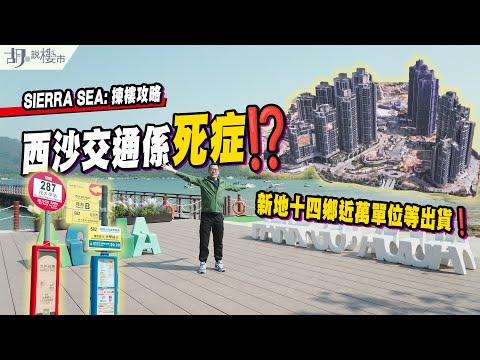 🏞SIERRA SEA: 揀樓攻略🏞西沙交通係死症⁉️新地十四鄉近萬單位等出貨❗️|胡‧說樓市