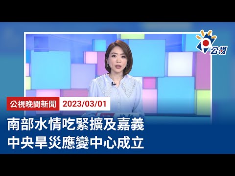 20230301 公視晚間新聞 完整版|南部水情吃緊擴及嘉義 中央旱災應變中心成立