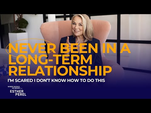 Never Been in a Long-Term Relationship & I Don't Know How: Where Should We Begin? with Esther Perel