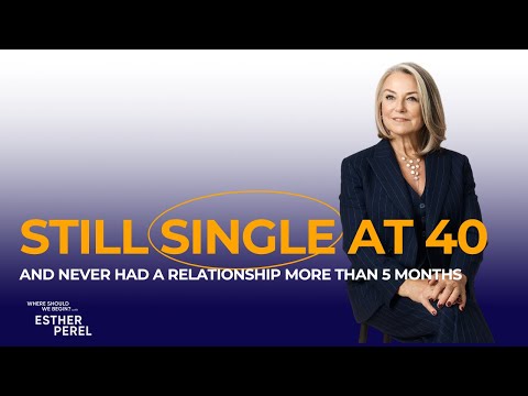 Single at 40 and Never Had a Relationship Over 5 Months | Where Should We Begin? with Esther Perel