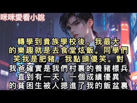 轉學到貴族學校後,我最大的樂趣就是去食堂炫飯。同學們笑我是肥豬,我點頭傻笑。對,我爸確實是我們村裏的養豬標兵。」直到有一天。#一口氣看完 #甜寵 #小說