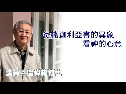 從撒迦利亞書的異象看神的心意(講員:温偉耀博士)