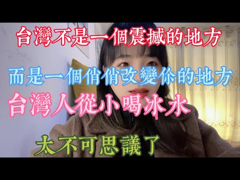 台灣不是一個震撼的地方 而是一個俏俏改變你的地方 台灣人從小喝冰水 太不可思議啦