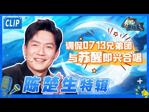 陈楚生今晚开放麦 特辑 | 调侃0713兄弟团 与苏醒即兴合唱 【SMG上海东方卫视欢乐频道】