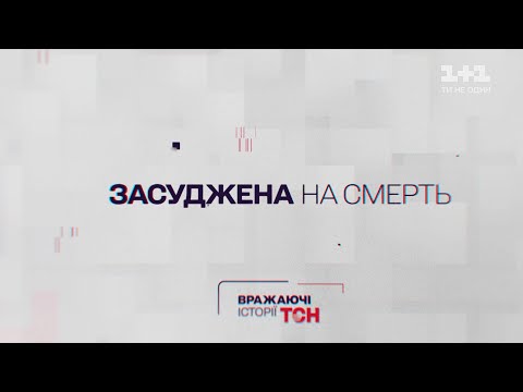 Вражаючі історії ТСН. Засуджена на смерть