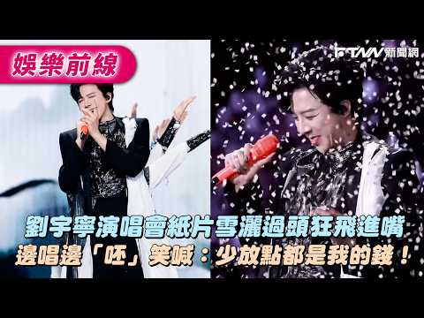 劉宇寧演唱會紙片雪灑過頭狂飛進嘴 邊唱邊「呸」笑喊:少放點都是我的錢!