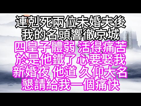 連剋死兩位未婚夫後,我的名頭響徹京城,四皇子體弱,活得痛苦,於是,他鐵了心要娶我,新婚夜,他道,久仰大名,懇請給我一個痛快【幸福人生】#為人處世#生活經驗#情感故事