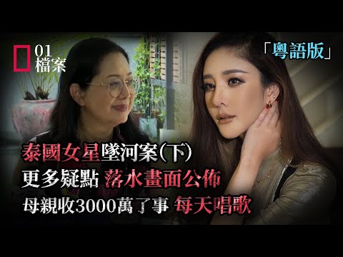 更多疑點,落水畫面公佈。泰國女星Tangmo墜河,母親收3000萬了事,每天唱歌。全網熱議變全城開駡。