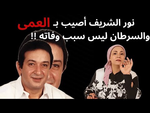 نور الشريف أُصيب بالعمى! والسرطان ليس السبب الحقيقي لوفاته