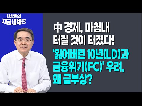 中 경제, 마침내 터질 것이 터졌다!ㅣ'잃어버린 10년(LD)과 금융위기(FC)' 우려,왜 급부상?ㅣ 한상춘 한국경제신문 논설위원