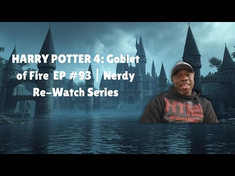 Harry Potter 4: Why Goblet of Fire | Nerdy Rewatch EP #93