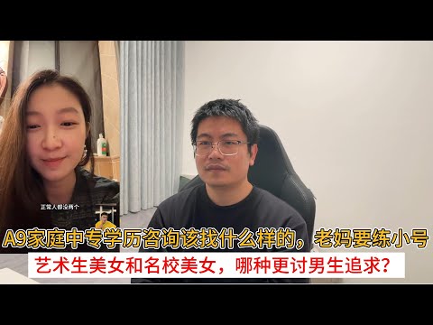A9家庭中专学历咨询该找什么样的,老妈要练小号;艺术生美女和名校美女,哪种更讨男生追求?