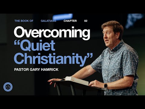 Overcoming 'Quiet Christianity’ | Galatians 2 | Gary Hamrick