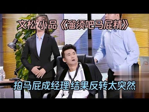小品《溜须吧马屁精》:文松爆笑拍马屁,拍到总经理位置,没想到反转来的太突然【喜剧现场】
