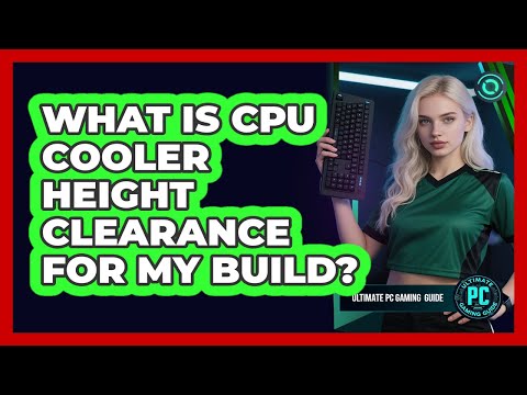 What Is CPU Cooler Height Clearance for My Build?
