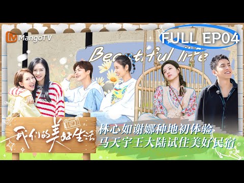 【FULL】#蔡少芬 被#马天宇 彩虹屁击中 #林心如#谢娜#钟楚曦 种地初体验#王大陆 惊喜来访 | 我们的美好生活 Our Wonderful Life EP04 | MangoTV