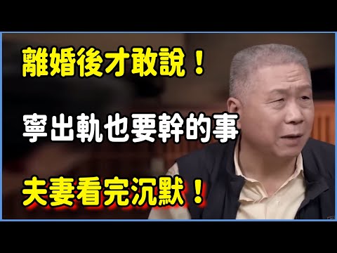 離婚後才敢說的真相!寧出軌也要幹的事,夫妻看完沉默! #圆桌派 #窦文涛 #脱口秀 #真人秀 #圆桌派第八季 #马未都