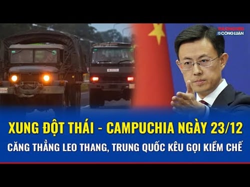 Xung đột Campuchia - Thái Lan ngày 23/12: Căng thẳng leo thang, Trung Quốc kêu gọi kiềm chế