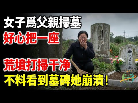 女子為去世父親掃墓,好心把一座荒墳整理打掃乾淨,不料看到墓碑讓她崩潰