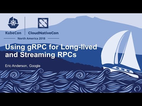 Using gRPC for Long-lived and Streaming RPCs - Eric Anderson, Google