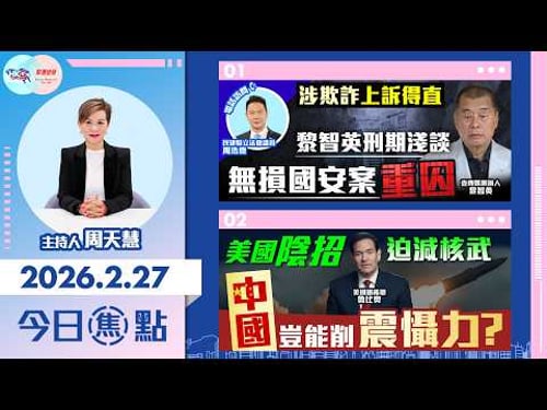 【HKG報與幫港出聲聯合製作‧今日焦點】涉欺詐上訴得直 黎智英刑期淺談 無損國安案重囚 美國陰招迫減核武 中國豈能削震懾力?
